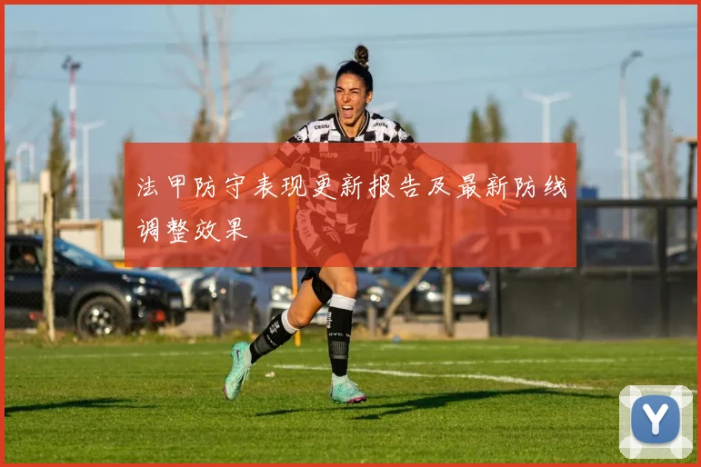 法甲防守表现更新报告及最新防线调整效果