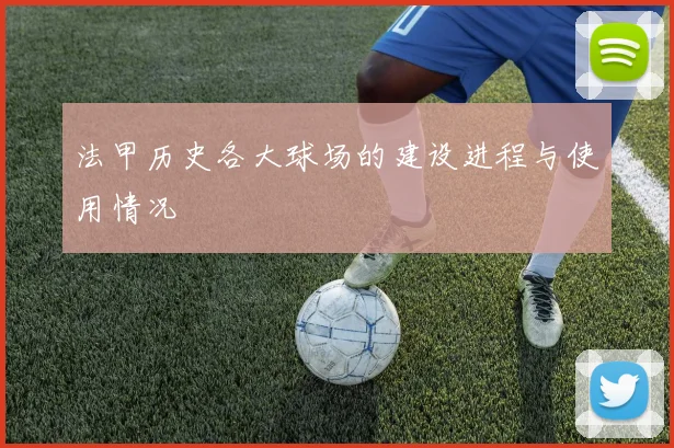 法甲历史各大球场的建设进程与使用情况