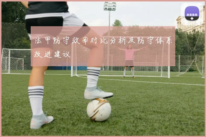 法甲防守效率对比分析及防守体系改进建议