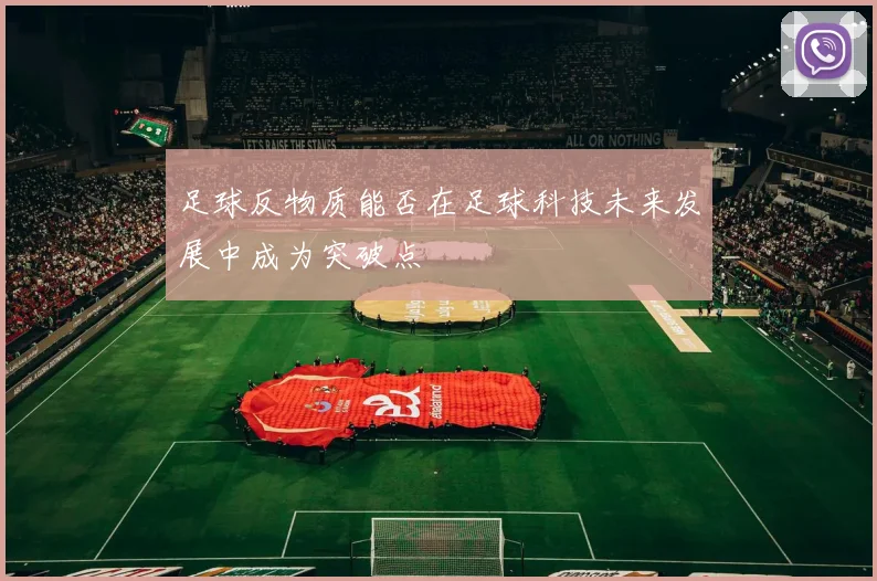 足球反物质能否在足球科技未来发展中成为突破点